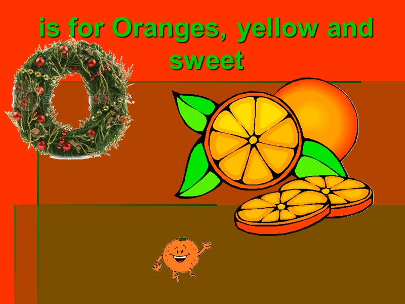 is for Oranges, yellow and sweet